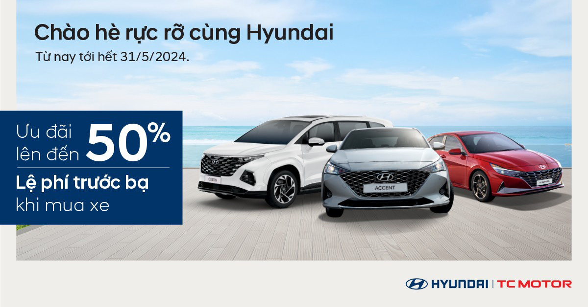 Chương trình KM tháng 5 - Ưu đãi lên đến 50% lệ phí trước bạ khi mua xe Hyundai